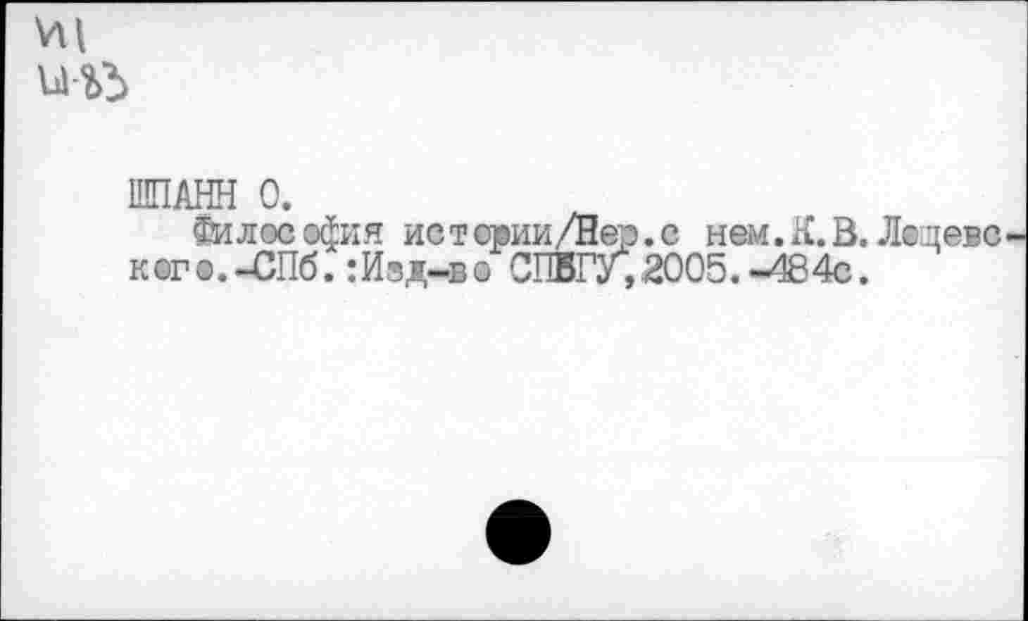 ﻿ШПАНН 0.
Философия истории/Нер.с нем.Я.В. к ©г о. -СПб.: Изд-в о СПБГУ, 2005. -484с.